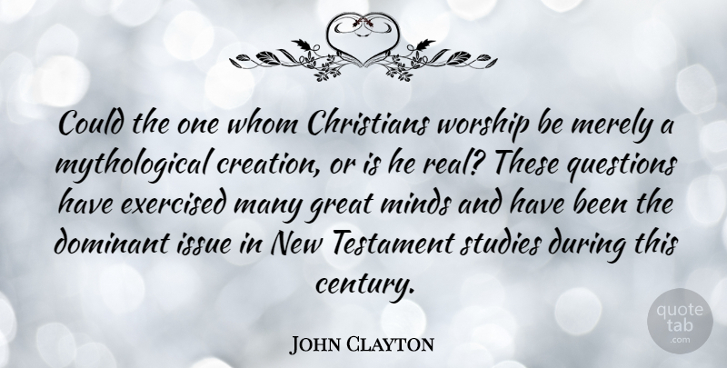 John Clayton Quote About Christians, Dominant, Great, Issue, Merely: Could The One Whom Christians...