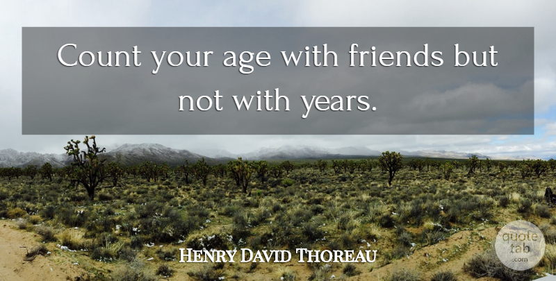 Henry David Thoreau Quote About Wise, Years, Age: Count Your Age With Friends...