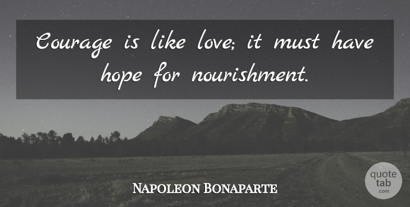 Napoleon Bonaparte Quote About Break Up, Hope, Courage: Courage Is Like Love It...