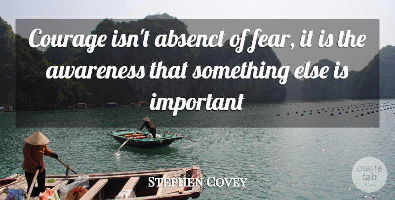 Stephen Covey Quote About Change, Courage, Inspiration: Courage Isnt Absenct Of Fear...