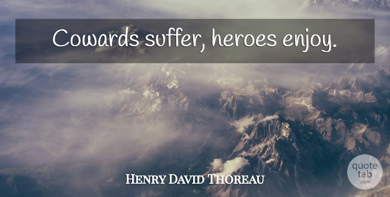 Henry David Thoreau Quote About Hero, Joy, Suffering: Cowards Suffer Heroes Enjoy...
