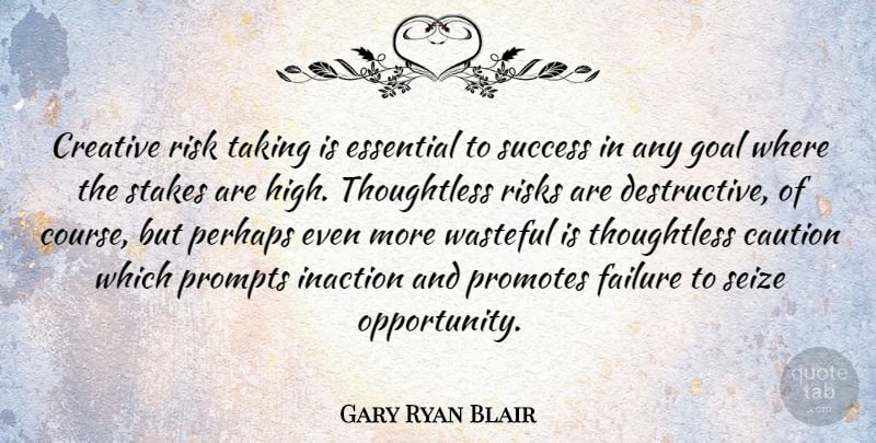 Gary Ryan Blair Quote About Caution, Chance, Creative, Essential, Failure: Creative Risk Taking Is Essential...