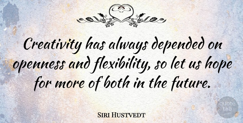 Siri Hustvedt Quote About Both, Depended, Future, Hope, Openness: Creativity Has Always Depended On...