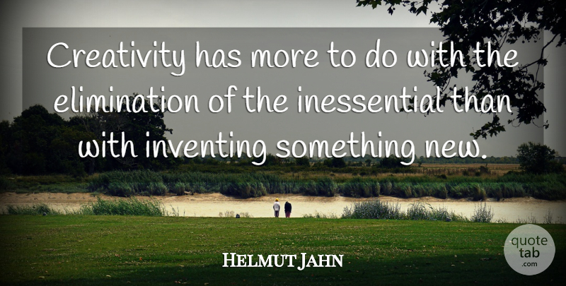 Helmut Jahn Quote About Creativity, Something New, Elimination: Creativity Has More To Do...