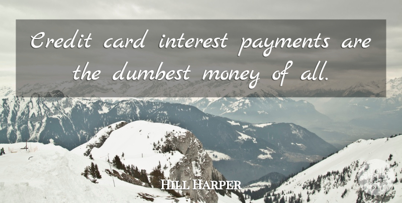 Hill Harper Quote About Cards, Credit, Payment: Credit Card Interest Payments Are...