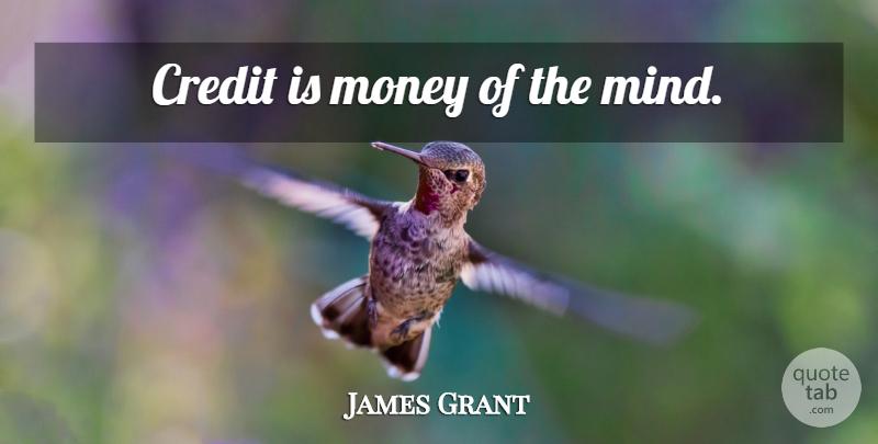 James Grant Quote About Mind, Credit: Credit Is Money Of The...