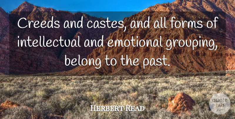 Herbert Read Quote About Past, Emotional, Intellectual: Creeds And Castes And All...