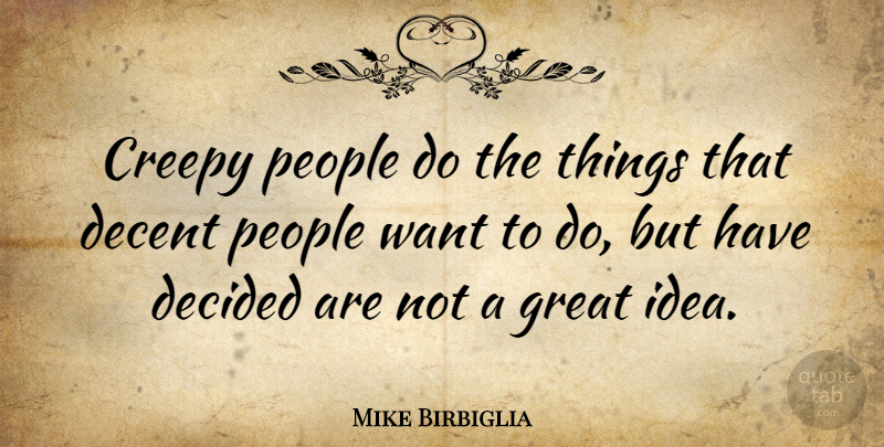 Mike Birbiglia Quote About Ideas, People, Creepy: Creepy People Do The Things...