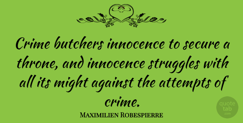 Maximilien Robespierre Quote About War, Struggle, Thrones: Crime Butchers Innocence To Secure...