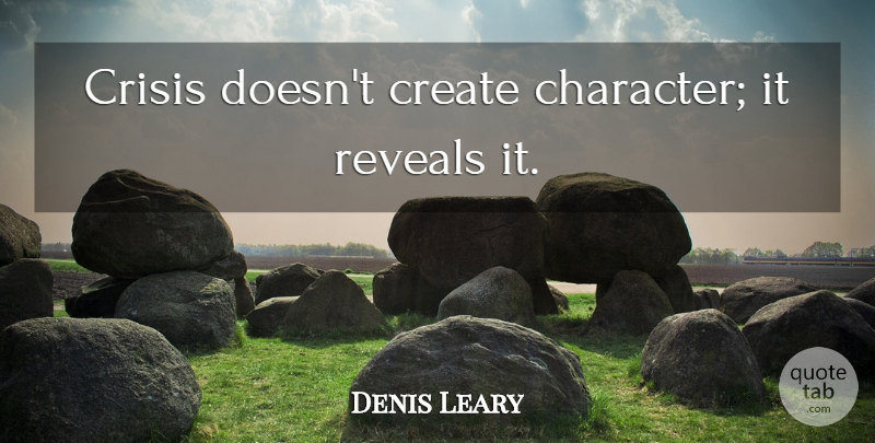 Denis Leary Quote About Character, Crisis: Crisis Doesnt Create Character It...