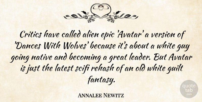 Annalee Newitz Quote About Becoming, Critics, Epic, Great, Guilt: Critics Have Called Alien Epic...