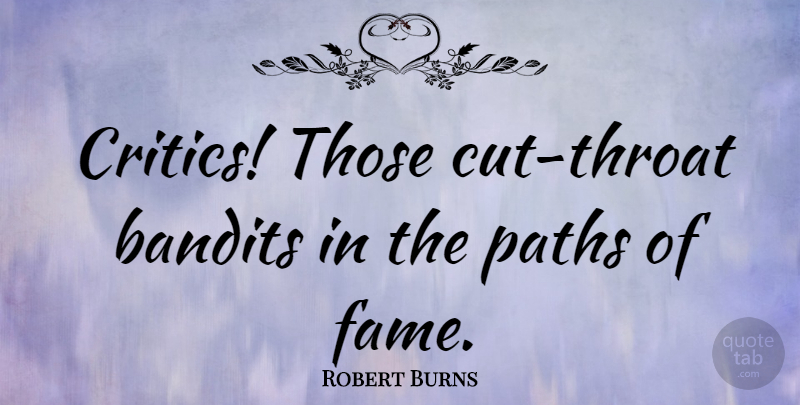 Robert Burns Quote About Cutting, Path, Fame: Critics Those Cut Throat Bandits...