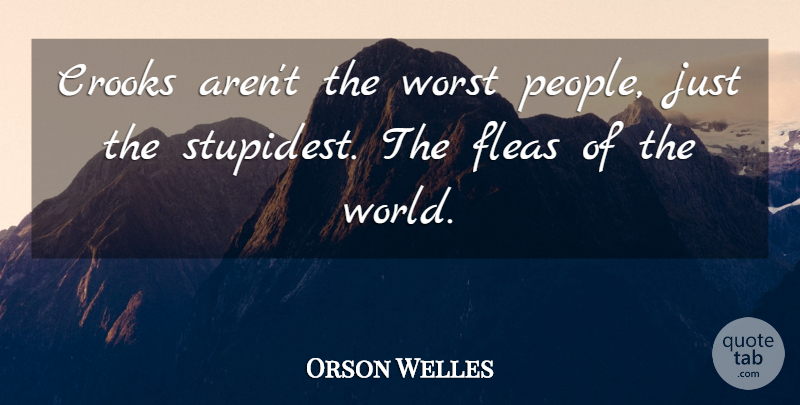 Orson Welles Quote About People, Stupidity, Crooks: Crooks Arent The Worst People...