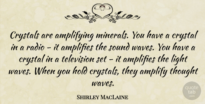 Shirley MacLaine Quote About Light Waves, Scary, Television: Crystals Are Amplifying Minerals You...