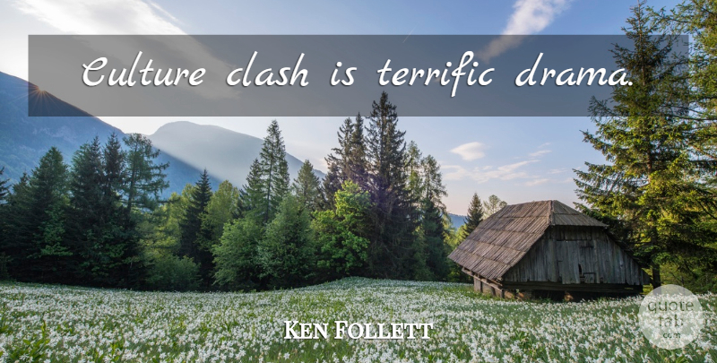 Ken Follett Quote About Drama, Culture, Clash: Culture Clash Is Terrific Drama...
