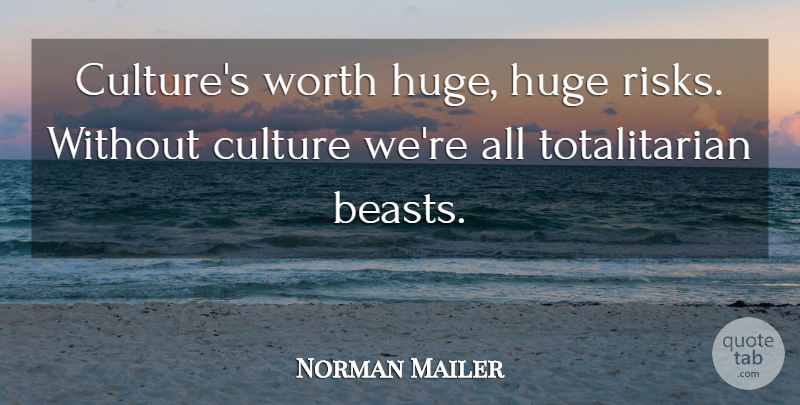 Norman Mailer Quote About Risk, Culture, Beast: Cultures Worth Huge Huge Risks...