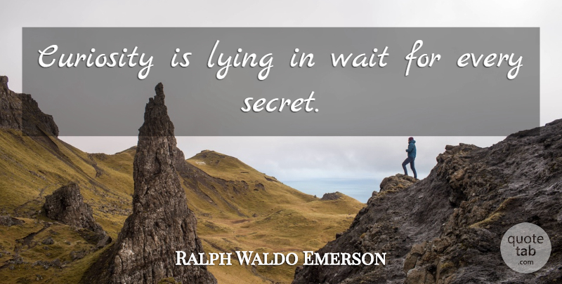 Ralph Waldo Emerson Quote About Lying, Waiting, Curiosity: Curiosity Is Lying In Wait...