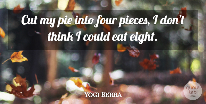 Yogi Berra Quote About Cutting, Thinking, Pie: Cut My Pie Into Four...