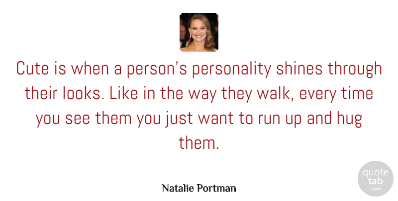 Natalie Portman Quote About Hug, Run, Shines, Time: Cute Is When A Persons...