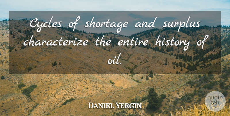 Daniel Yergin Quote About Oil, Surplus, Shortage: Cycles Of Shortage And Surplus...