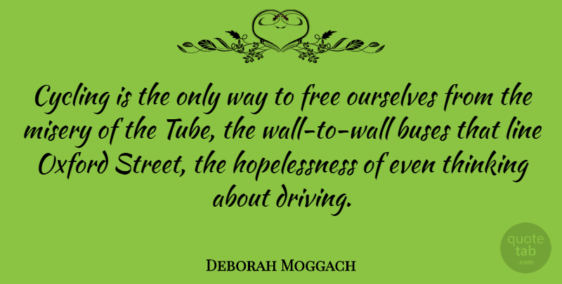 Deborah Moggach Quote About Buses, Cycling, Line, Misery, Ourselves: Cycling Is The Only Way...
