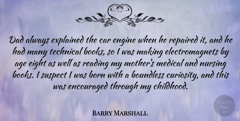 Barry Marshall Quote About Age, Born, Boundless, Car, Dad: Dad Always Explained The Car...