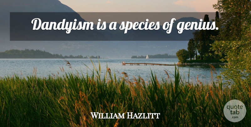 William Hazlitt Quote About Genius, Dandyism, Species: Dandyism Is A Species Of...