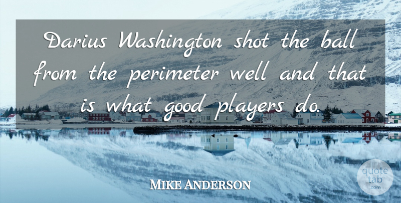 Mike Anderson Quote About Ball, Good, Players, Shot, Washington: Darius Washington Shot The Ball...