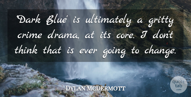 Dylan McDermott Quote About Change, Gritty, Ultimately: Dark Blue Is Ultimately A...
