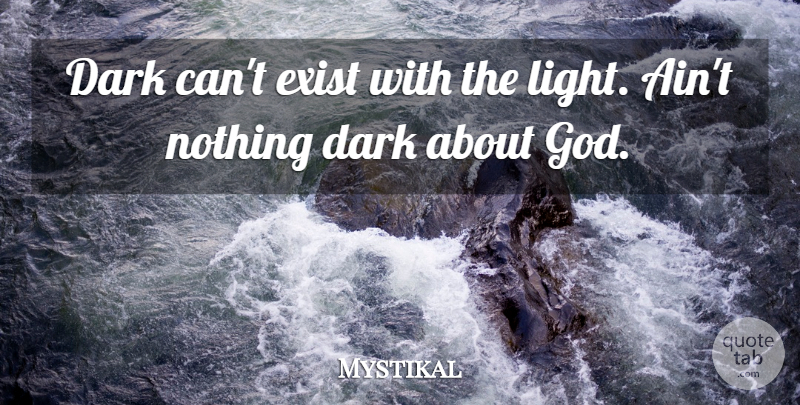 Mystikal Quote About Exist, God: Dark Cant Exist With The...