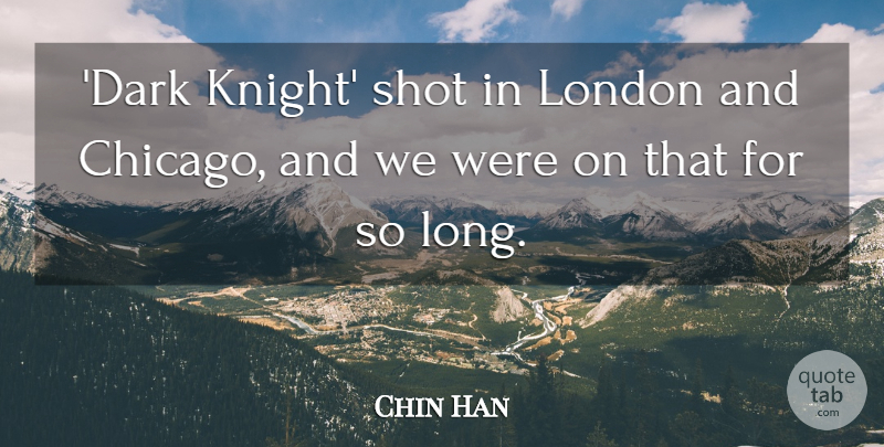 Chin Han Quote About Shot: Dark Knight Shot In London...