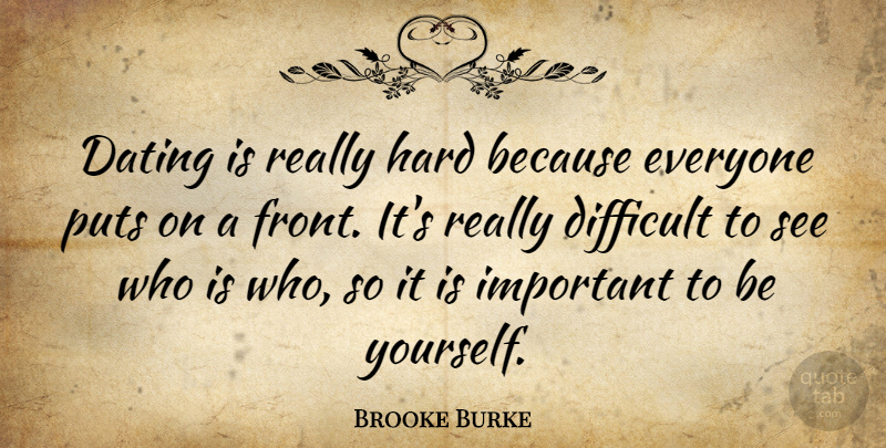 Brooke Burke Quote About Being Yourself, Dating, Important: Dating Is Really Hard Because...