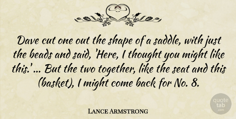Lance Armstrong Quote About Cut, Dave, Might, Seat, Shape: Dave Cut One Out The...