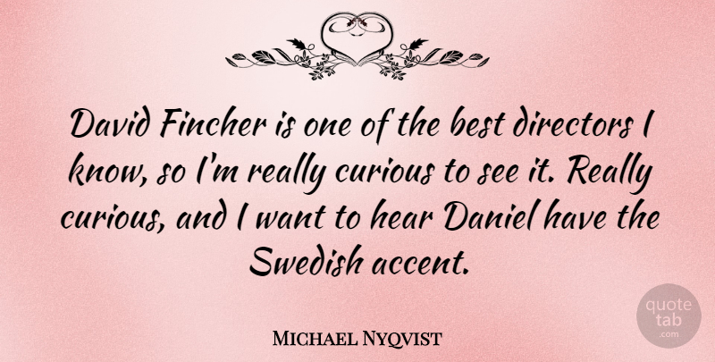 Michael Nyqvist Quote About Want, Directors, Curious: David Fincher Is One Of...