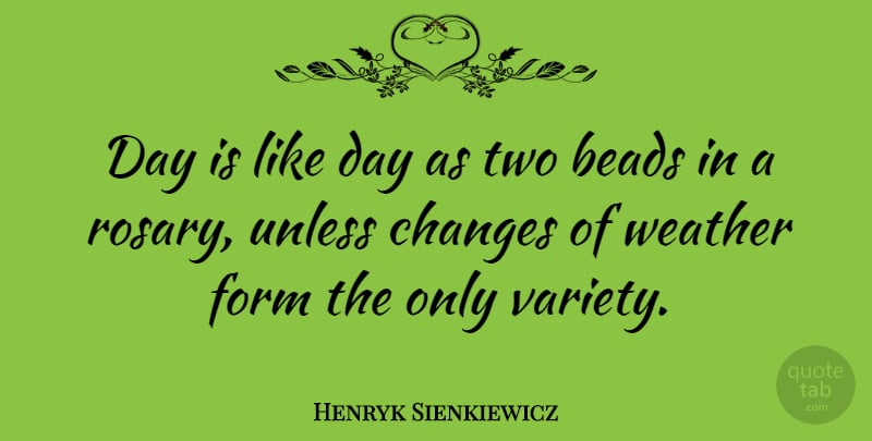 Henryk Sienkiewicz Quote About Weather, Two, Rosary: Day Is Like Day As...
