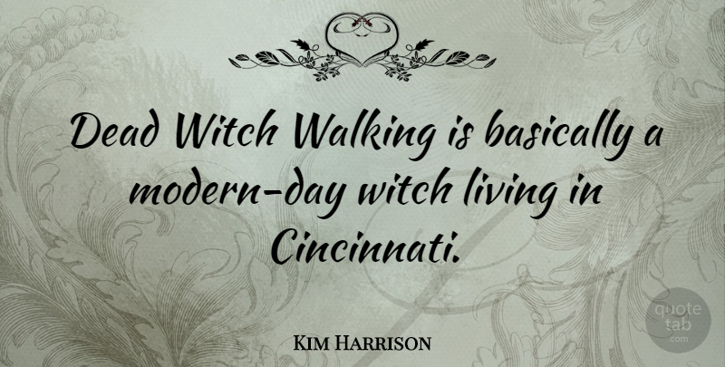 Kim Harrison Quote About Witch, Modern, Modern Day: Dead Witch Walking Is Basically...