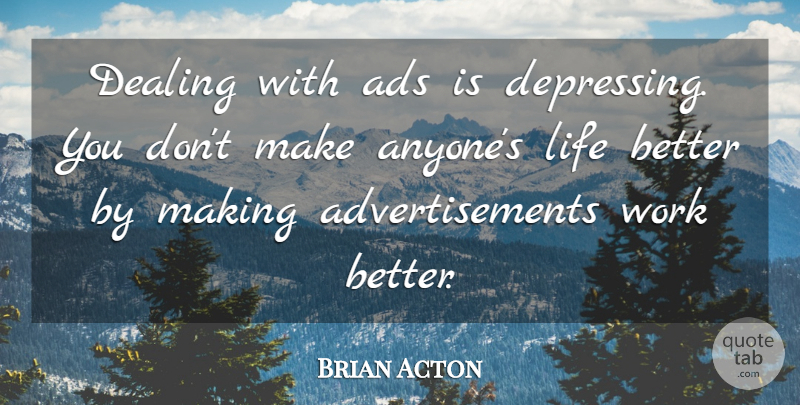Brian Acton Quote About Depressing, Advertisements, Ads: Dealing With Ads Is Depressing...