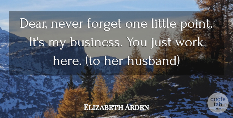 Elizabeth Arden Quote About Forget, Work: Dear Never Forget One Little...