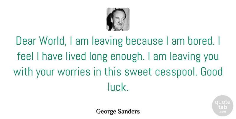 George Sanders Quote About Suicide, Sweet, Good Luck: Dear World I Am Leaving...