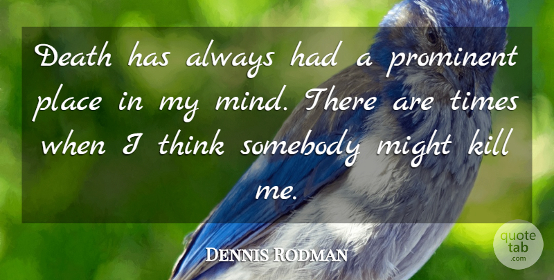Dennis Rodman Quote About Basketball, Thinking, Mind: Death Has Always Had A...