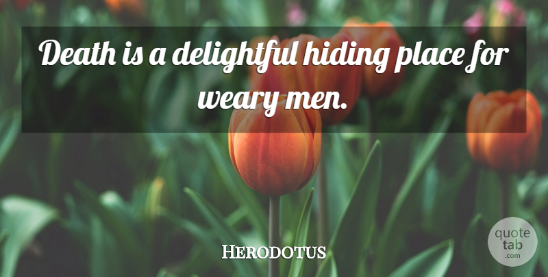 Herodotus Quote About Death, Delightful, Weary: Death Is A Delightful Hiding...