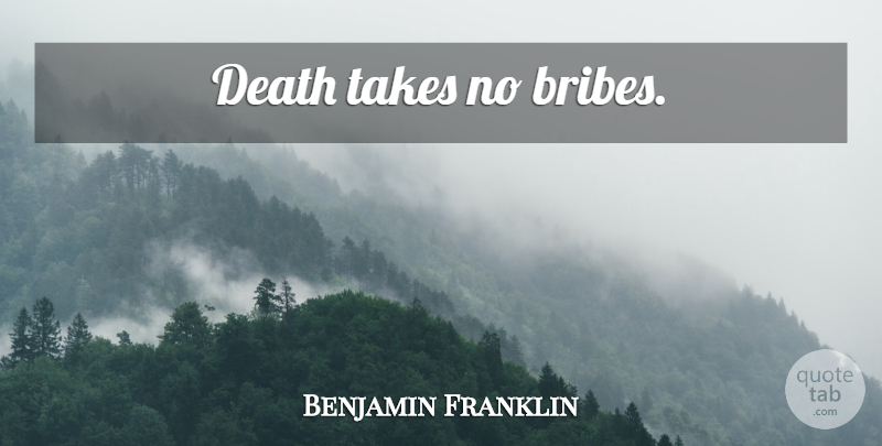 Benjamin Franklin Quote About Death, Bribe: Death Takes No Bribes...