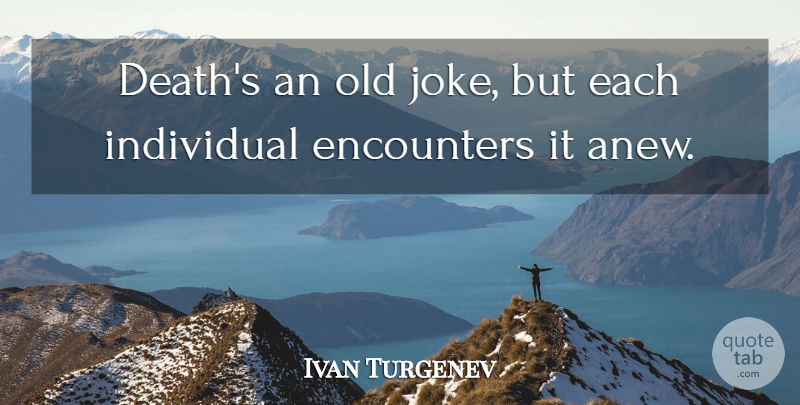 Ivan Turgenev Quote About Encounters, Individual, Old Jokes: Deaths An Old Joke But...