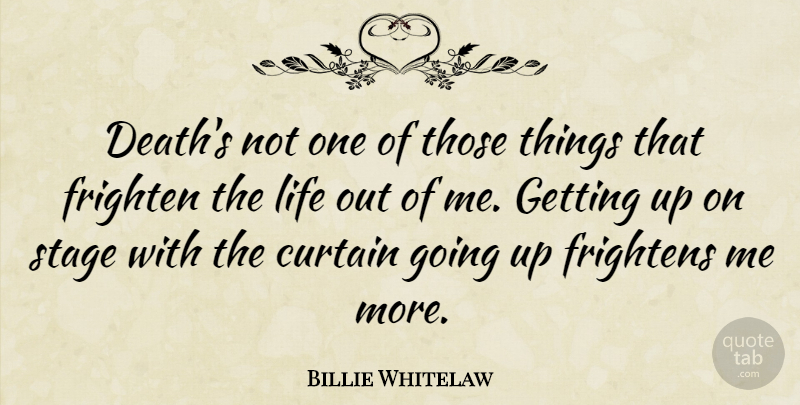 Billie Whitelaw Quote About Curtain, Death, Frighten, Frightens, Life: Deaths Not One Of Those...