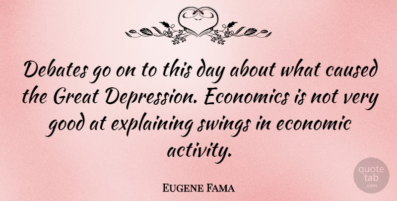 Eugene Fama Quote About Caused, Debates, Economics, Explaining, Good: Debates Go On To This...
