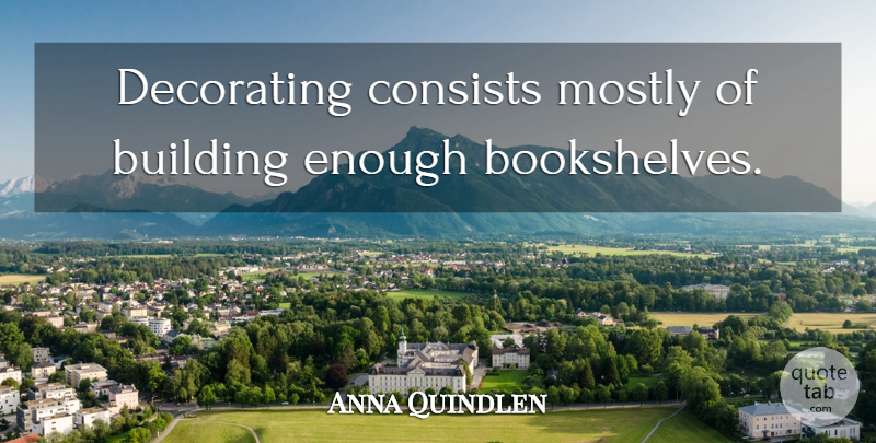 Anna Quindlen Quote About Children, Independent Bookstores, Reading Books: Decorating Consists Mostly Of Building...