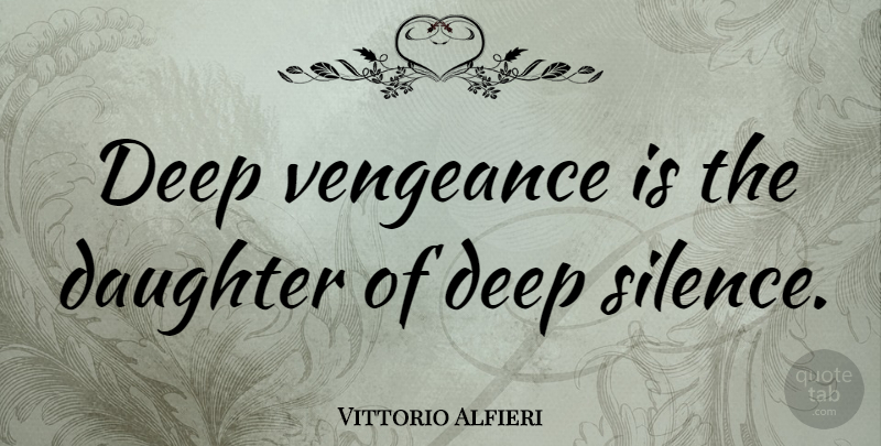 Vittorio Alfieri Quote About Daughter, Silence, Vengeance: Deep Vengeance Is The Daughter...