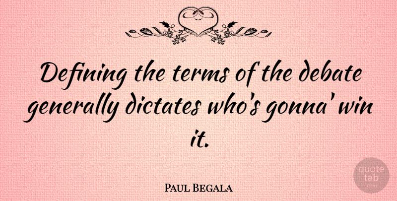 Paul Begala Quote About Winning, Defining, Debate: Defining The Terms Of The...