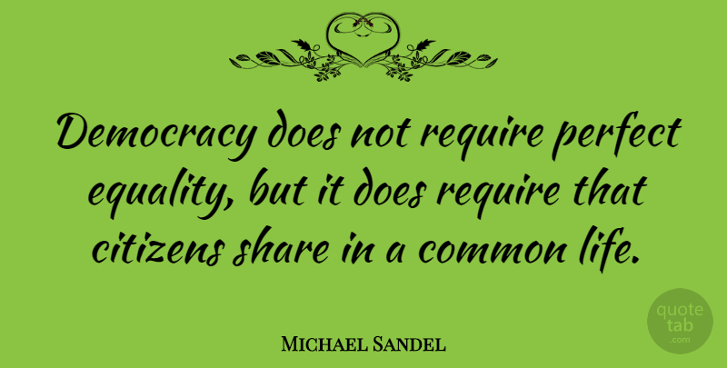 Michael Sandel Quote About Perfect, Democracy, Doe: Democracy Does Not Require Perfect...