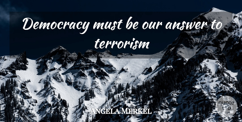 Angela Merkel Quote About Inspiring, Democracy, Answers: Democracy Must Be Our Answer...